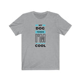 My Dog Thinks I'm Cool Unisex T-Shirt grey